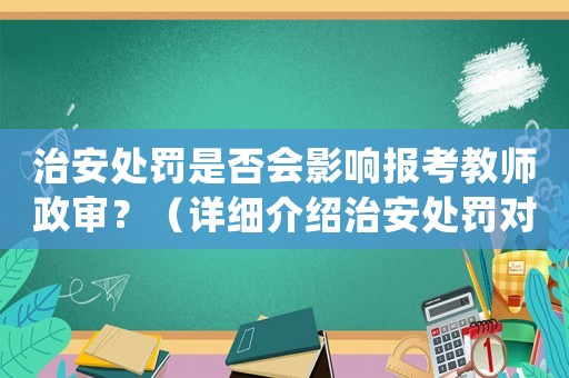 治安處罰是否會影響報考教師政審？（詳細介紹治安處罰對教師政審的影響）
