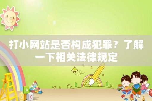 打小網(wǎng)站是否構(gòu)成犯罪？了解一下相關(guān)法律規(guī)定
