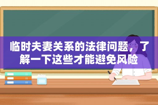 臨時(shí)夫妻關(guān)系的法律問(wèn)題，了解一下這些才能避免風(fēng)險(xiǎn)