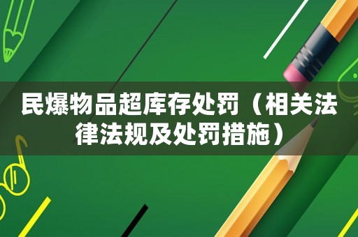 民爆物品超庫存處罰（相關法律法規(guī)及處罰措施）