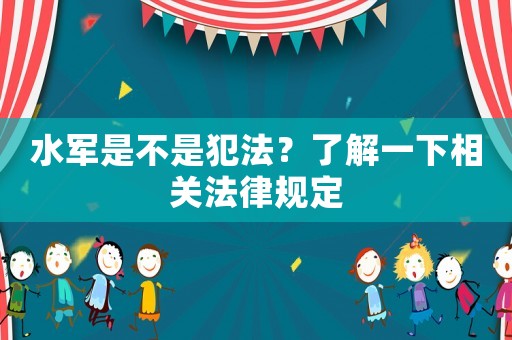 水軍是不是犯法？了解一下相關(guān)法律規(guī)定