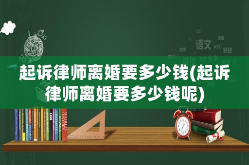 起訴律師離婚要多少錢(起訴律師離婚要多少錢呢)