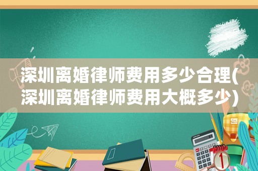 深圳離婚律師費用多少合理(深圳離婚律師費用大概多少)