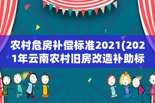 農村危房補償標準2021(2021年云南農村舊房改造補助標準？)