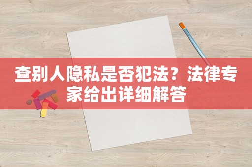 查別人隱私是否犯法？法律專家給出詳細解答