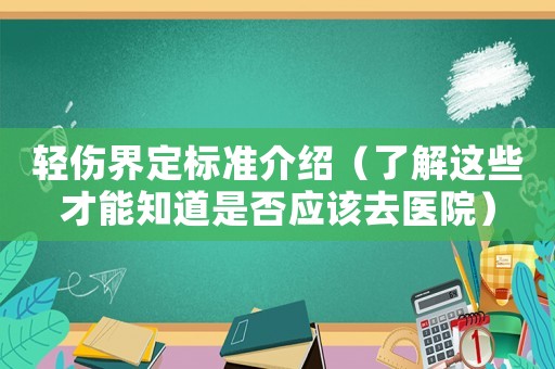 輕傷界定標(biāo)準(zhǔn)介紹（了解這些才能知道是否應(yīng)該去醫(yī)院）