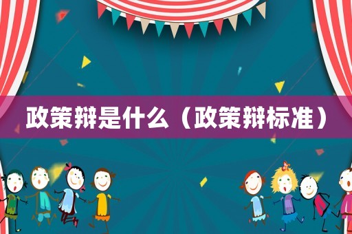政策辯是什么（政策辯標準）