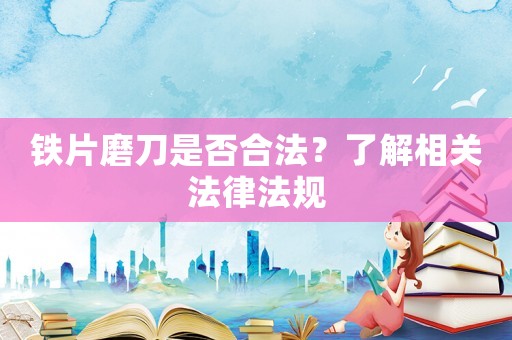 鐵片磨刀是否合法？了解相關(guān)法律法規(guī)