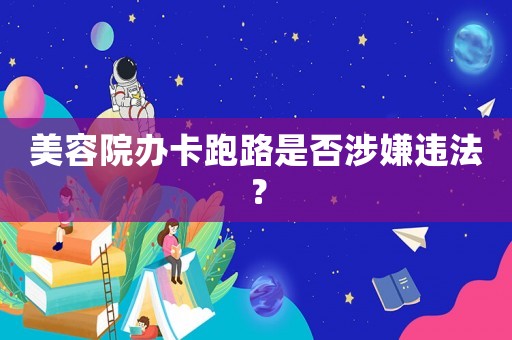 美容院辦卡跑路是否涉嫌違法？