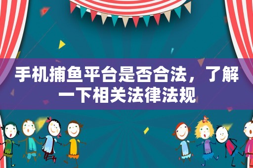 手機捕魚平臺是否合法，了解一下相關法律法規