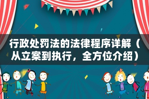 行政處罰法的法律程序詳解（從立案到執行，全方位介紹）