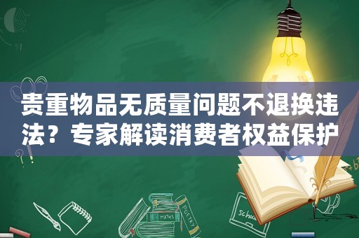 貴重物品無質量問題不退換違法？專家解讀消費者權益保護法