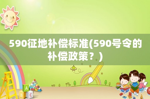 590征地補償標準(590號令的補償政策？)