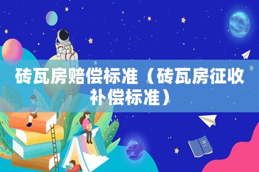 磚瓦房賠償標準（磚瓦房征收補償標準）