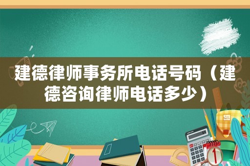 建德律師事務所電話號碼（建德咨詢律師電話多少）