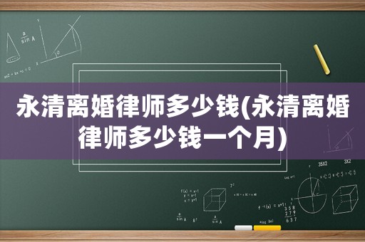 永清離婚律師多少錢(永清離婚律師多少錢一個月)