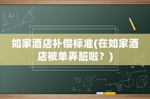 如家酒店補償標準(在如家酒店被單弄臟啦？)