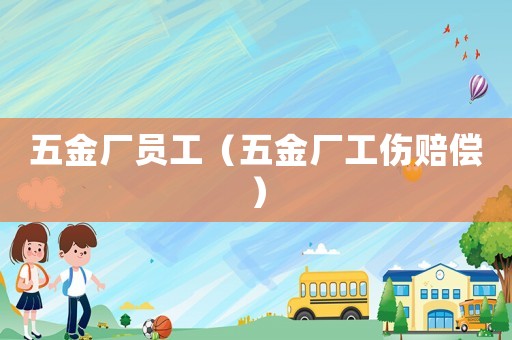 五金廠員工（五金廠工傷賠償）