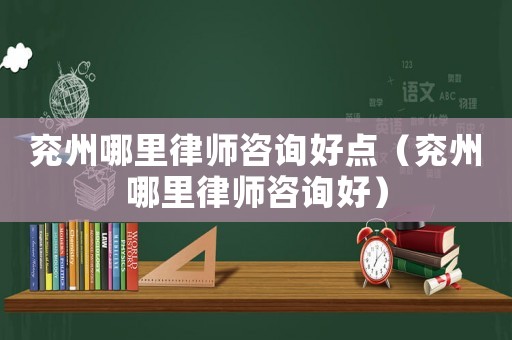 兗州哪里律師咨詢好點（兗州哪里律師咨詢好）
