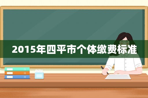 2015年四平市個體繳費標準
