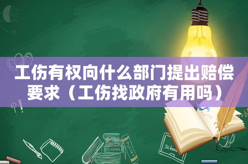 工傷有權(quán)向什么部門提出賠償要求（工傷找政府有用嗎）