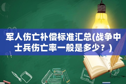 軍人傷亡補償標準匯總(戰爭中士兵傷亡率一般是多少？)