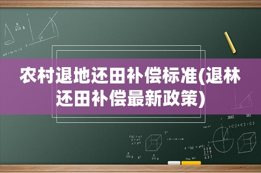 農村退地還田補償標準(退林還田補償最新政策)