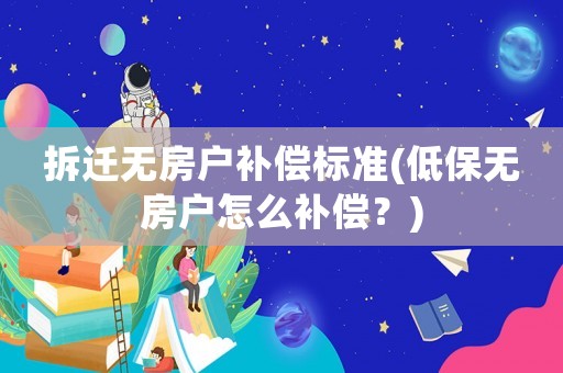 拆遷無房戶補償標準(低保無房戶怎么補償？)