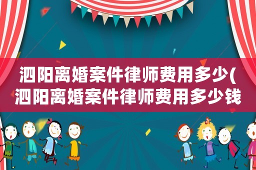 泗陽離婚案件律師費用多少(泗陽離婚案件律師費用多少錢)