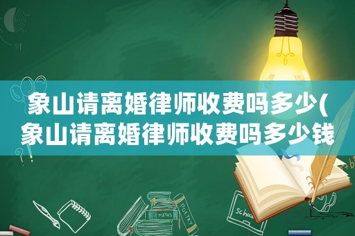 象山請離婚律師收費嗎多少(象山請離婚律師收費嗎多少錢一次)