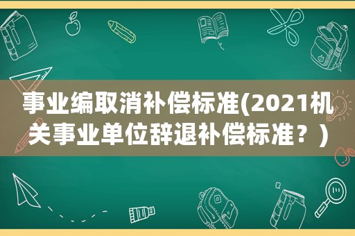 事業編取消補償標準(2021機關事業單位辭退補償標準？)