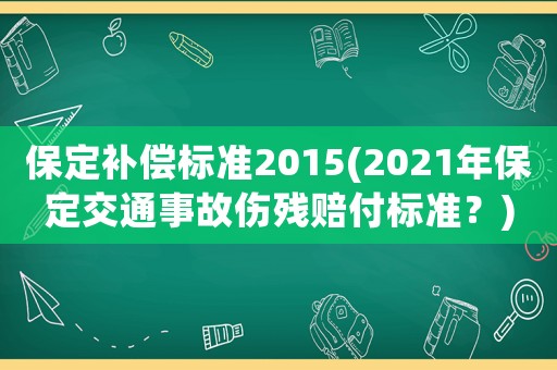 保定補償標準2015(2021年保定交通事故傷殘賠付標準？)