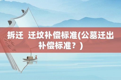 拆遷  遷墳補償標準(公墓遷出補償標準？)