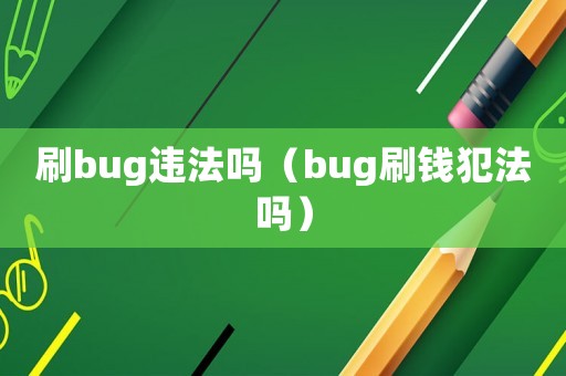 刷bug違法嗎（bug刷錢犯法嗎）