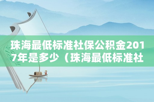 珠海最低標準社保公積金2017年是多少（珠海最低標準社保公積金2017）