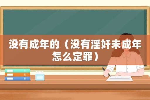 沒有成年的（沒有淫奸未成年怎么定罪）