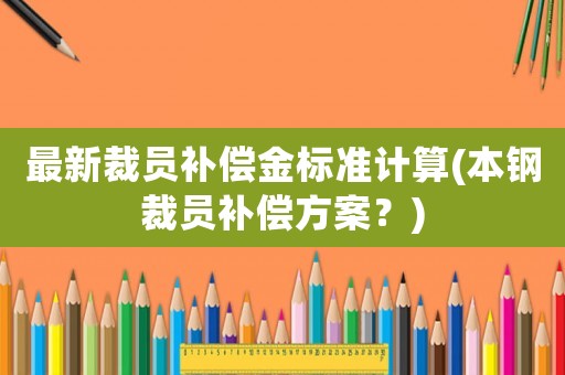 最新裁員補償金標準計算(本鋼裁員補償方案？)