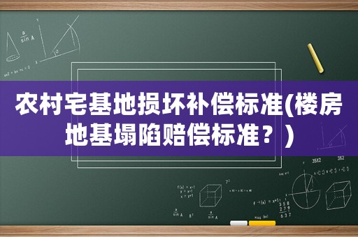 農村宅基地損壞補償標準(樓房地基塌陷賠償標準？)