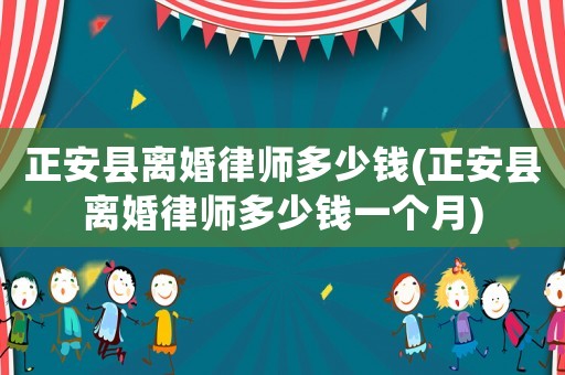 正安縣離婚律師多少錢(正安縣離婚律師多少錢一個(gè)月)