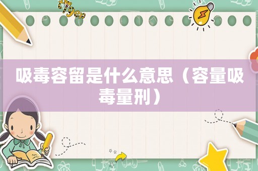 吸毒容留是什么意思（容量吸毒量刑）