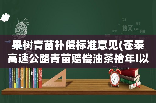 果樹青苗補償標準意見(蒼泰高速公路青苗賠償油茶拾年i以上一株賠償多少錢？)