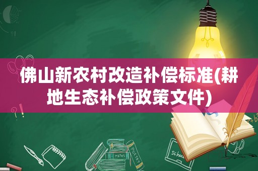 佛山新農村改造補償標準(耕地生態補償政策文件)