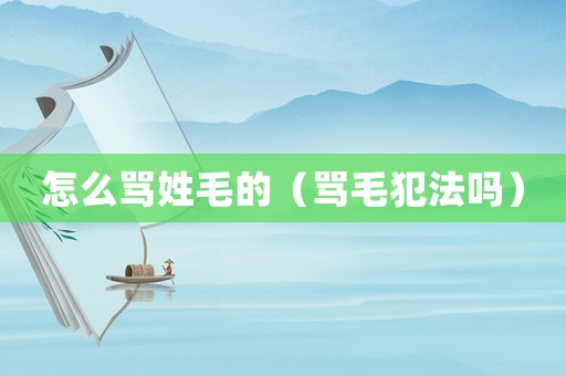 怎么罵姓毛的（罵毛犯法嗎）