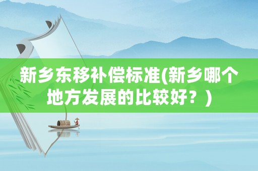 新鄉東移補償標準(新鄉哪個地方發展的比較好？)