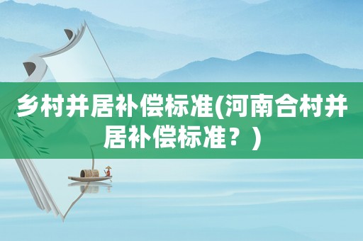 鄉村并居補償標準(河南合村并居補償標準？)