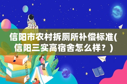 信陽市農村拆廁所補償標準(信陽三實高宿舍怎么樣？)