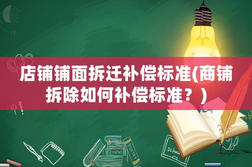 店鋪鋪面拆遷補(bǔ)償標(biāo)準(zhǔn)(商鋪拆除如何補(bǔ)償標(biāo)準(zhǔn)？)