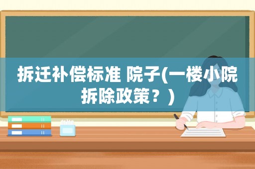 拆遷補償標準 院子(一樓小院拆除政策？)