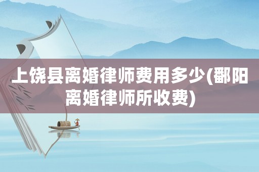 上饒縣離婚律師費用多少(鄱陽離婚律師所收費)