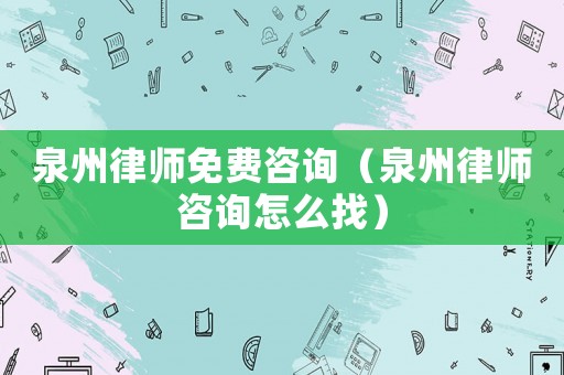 泉州律師免費咨詢（泉州律師咨詢怎么找）